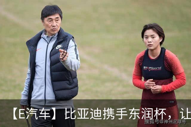 【E汽车】比亚迪携手东润杯，让校园足球少年工体圆梦