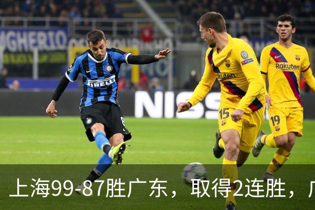 上海99-87胜广东，取得2连胜，广东无缘3连胜，王哲林11分9板2助