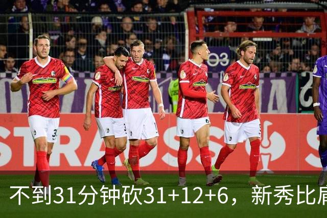 不到31分钟砍31+12+6，新秀比肩文班亚马
