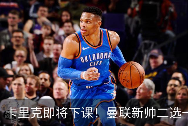卡里克即将下课！曼联新帅二选一 威尔科克斯力挺埃迪豪