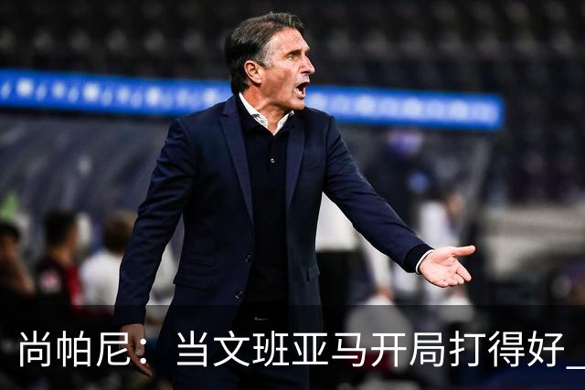 尚帕尼：当文班亚马开局打得好 全队都会紧紧跟上