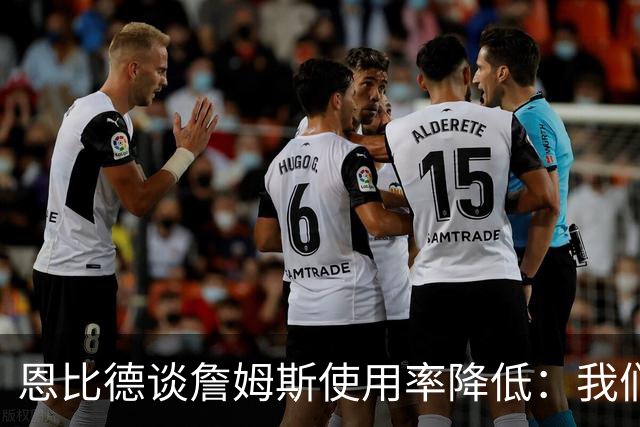 恩比德谈詹姆斯使用率降低：我们需要有人创造机会稳住节奏