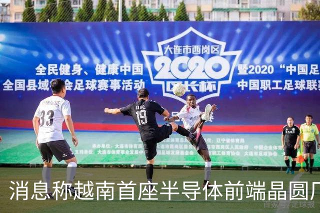 消息称越南首座半导体前端晶圆厂遇阻，恐无法按期试产