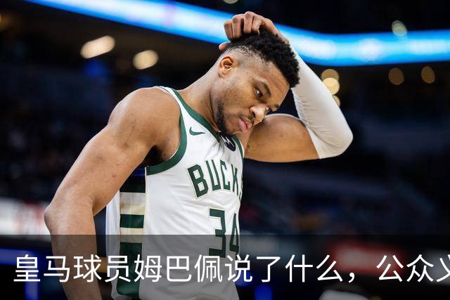 皇马球员姆巴佩说了什么，公众义愤填膺？