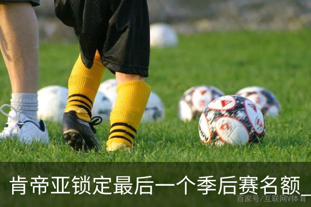 肯帝亚锁定最后一个季后赛名额 12强全部确定