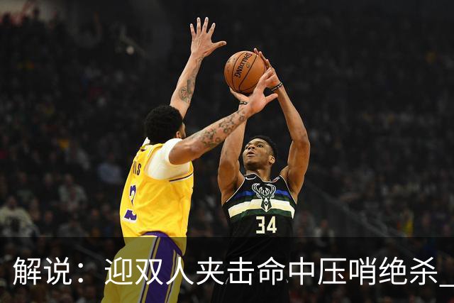 解说：迎双人夹击命中压哨绝杀 曾经那个无所不能的塔图姆回来了