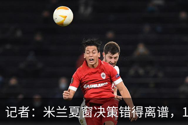 记者：米兰夏窗决策错得离谱，1月补救恐怕为时已晚