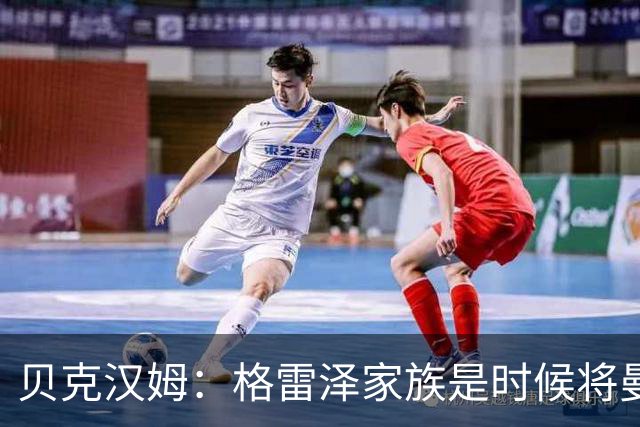 贝克汉姆：格雷泽家族是时候将曼联交给别人，我可能也想拥有曼联