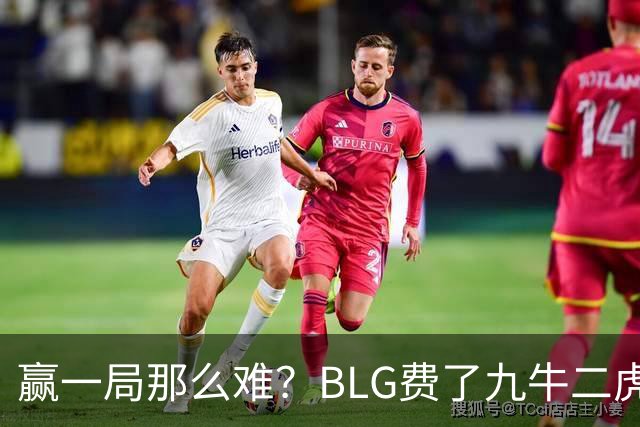赢一局那么难？BLG费了九牛二虎之力险胜KC！