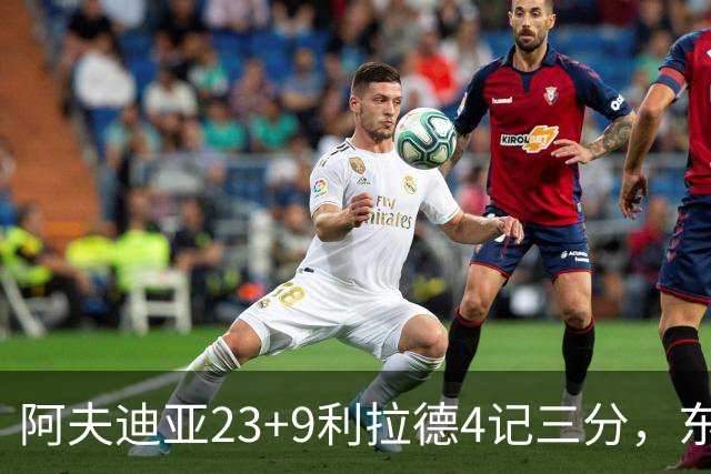 阿夫迪亚23+9利拉德4记三分，东契奇空砍41分，开拓者逆转湖人