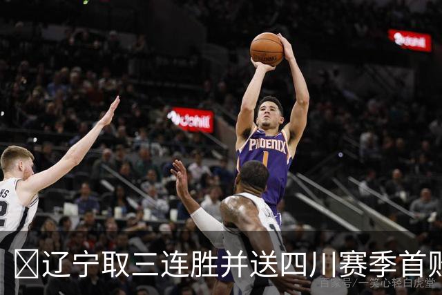 🏀辽宁取三连胜并送四川赛季首败 库珀40+5+17 亚当斯18分